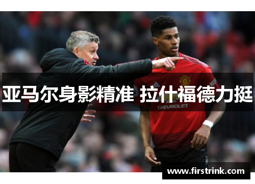 亚马尔身影精准 拉什福德力挺